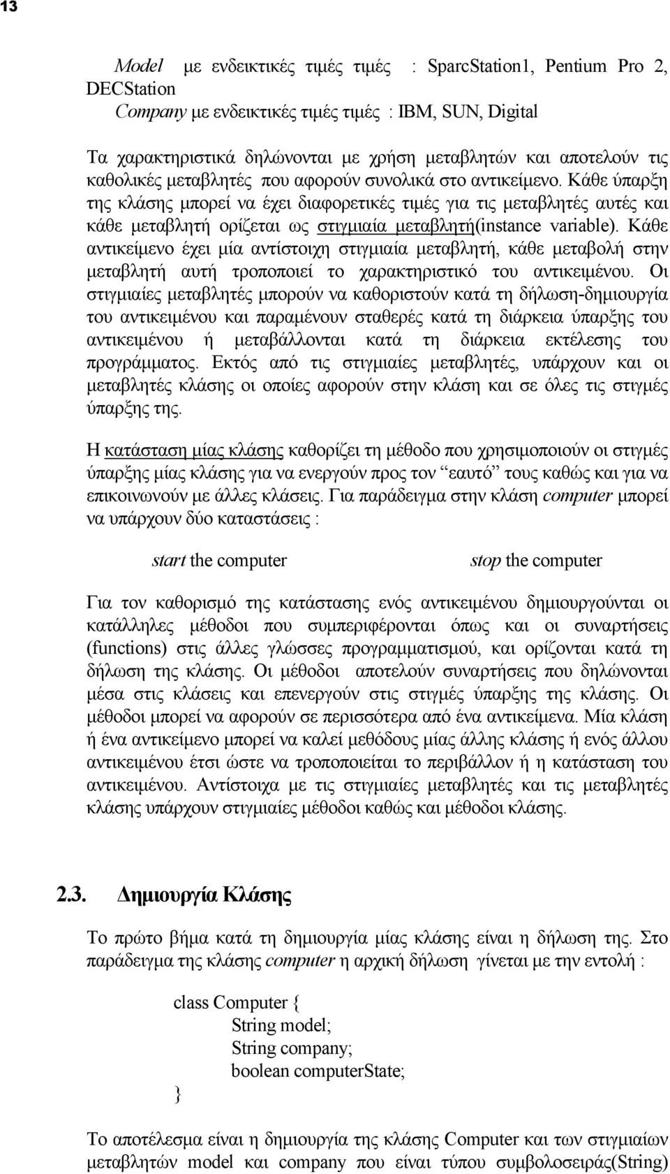 Κάθε ύπαρξη της κλάσης μπορεί να έχει διαφορετικές τιμές για τις μεταβλητές αυτές και κάθε μεταβλητή ορίζεται ως στιγμιαία μεταβλητή(instance variable).