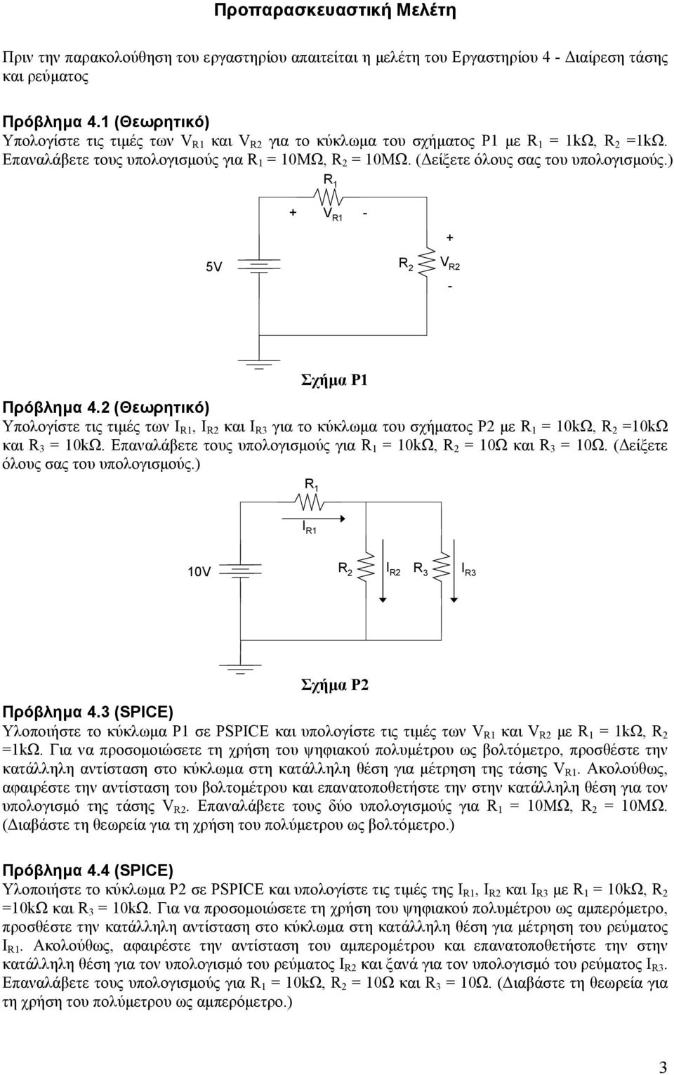 ) R V R - 5V R V R - Σχήμα P Πρόβλημα 4. (Θεωρητικό) Υπολογίστε τις τιμές των Ι R, Ι R και Ι R3 για το κύκλωμα του σχήματος P με R = 0kΩ, R =0kΩ και R 3 = 0kΩ.
