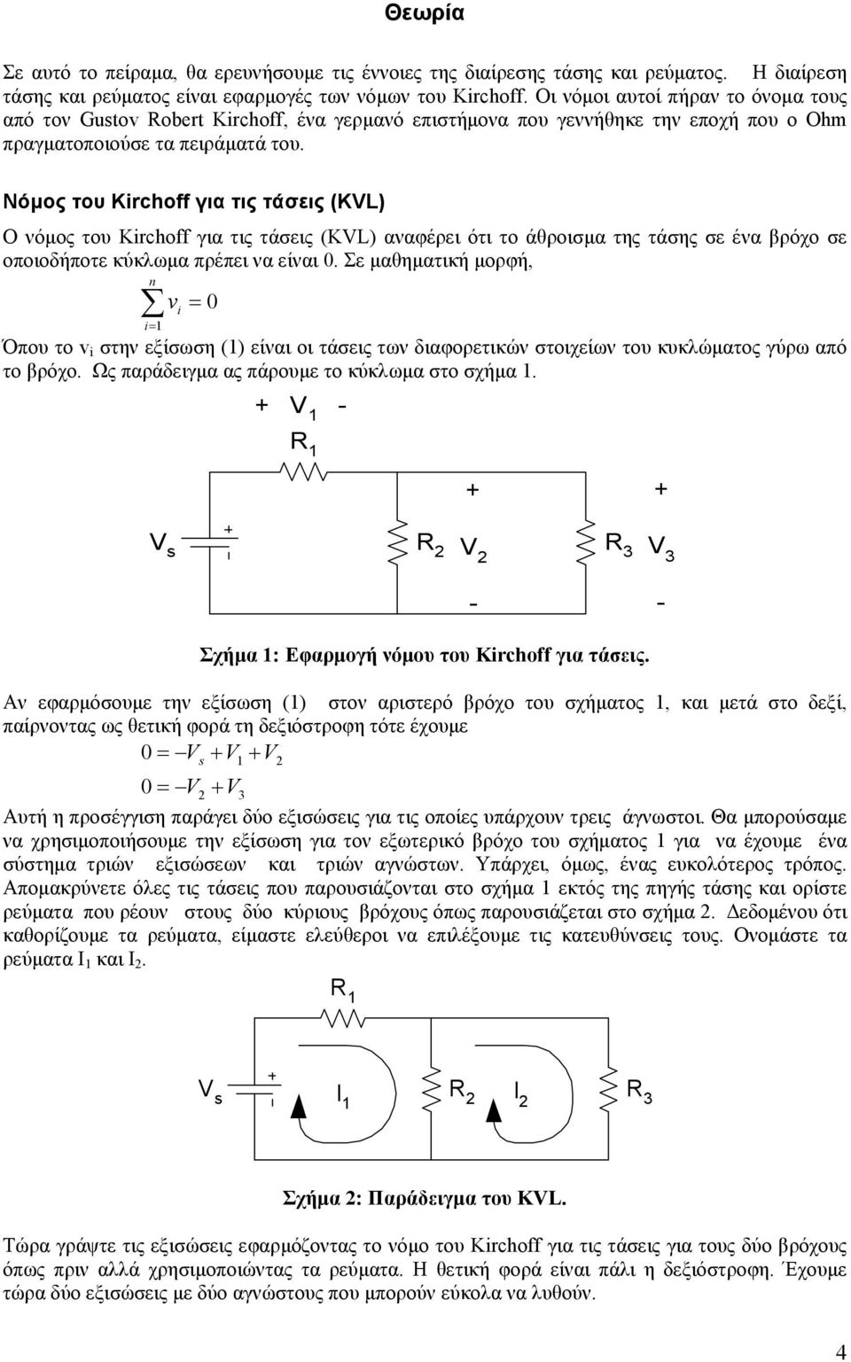 Νόμος του Kirchoff για τις τάσεις (KVL) Ο νόμος του Kirchoff για τις τάσεις (KVL) αναφέρει ότι το άθροισμα της τάσης σε ένα βρόχο σε οποιοδήποτε κύκλωμα πρέπει να είναι 0.