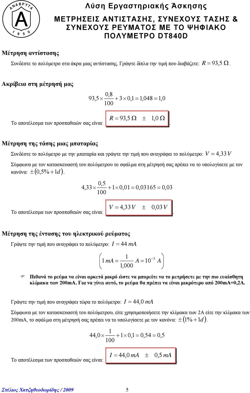 πολύμετρο με την μπαταρία και γράψτε την τιμή που αναγράφει το πολύμετρο: 4, 33 Σύμφωνα με τον κατασκευαστή του πολύμετρου το σφάλμα στη μέτρησή σας πρέπει να το υπολογίσετε με τον κανόνα 0,5% d :