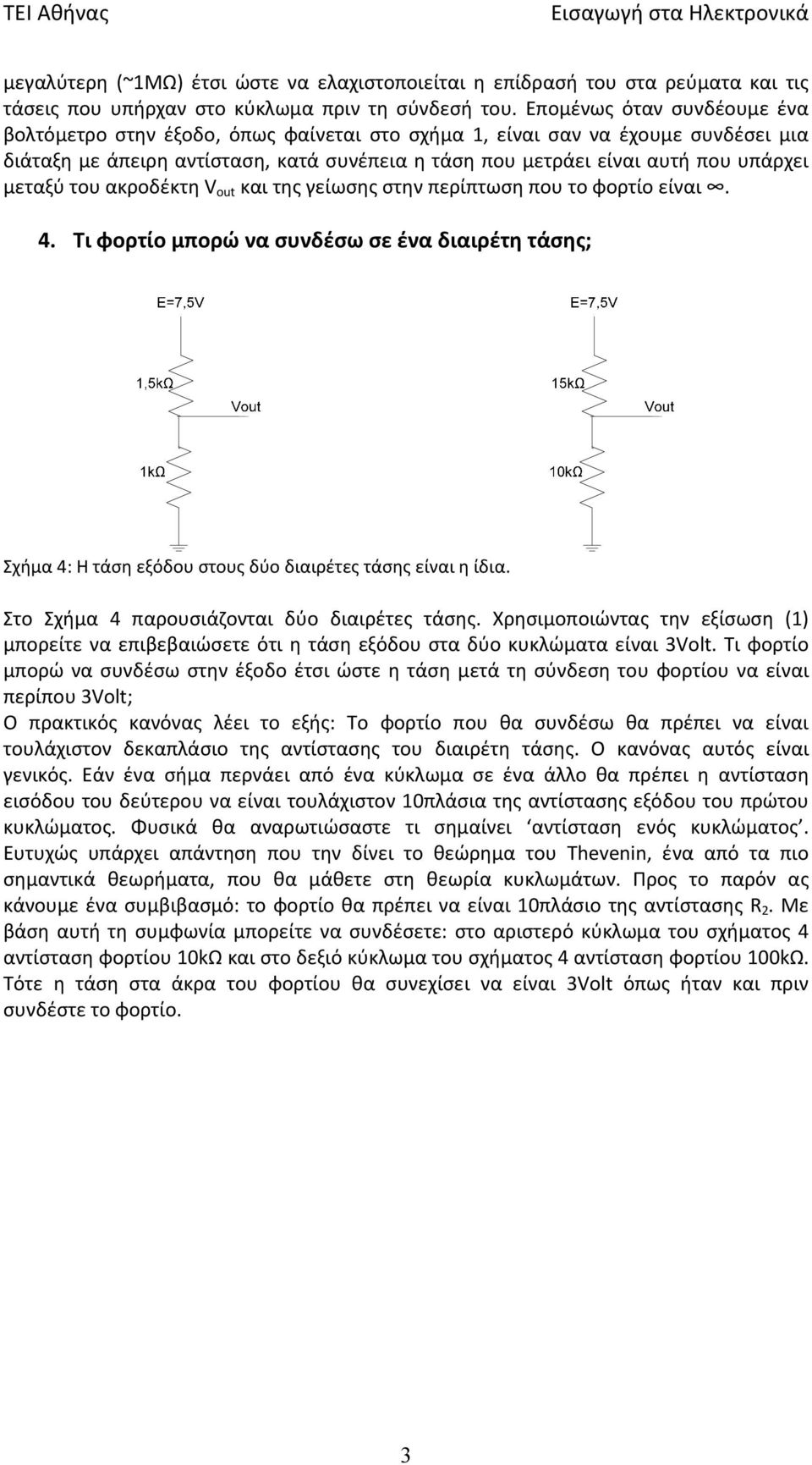 μεταξύ του ακροδέκτη V out και της γείωσης στην περίπτωση που το φορτίο είναι. 4. Τι φορτίο μπορώ να συνδέσω σε ένα διαιρέτη τάσης; Σχήμα 4: Η τάση εξόδου στους δύο διαιρέτες τάσης είναι η ίδια.