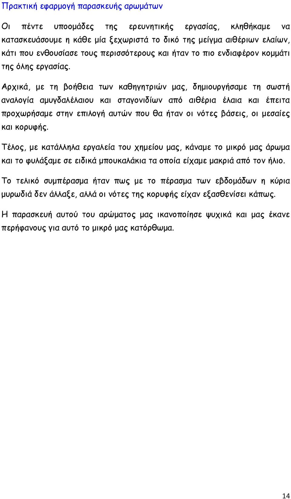 Αρχικά, με τη βοήθεια των καθηγητριών μας, δημιουργήσαμε τη σωστή αναλογία αμυγδαλέλαιου και σταγονιδίων από αιθέρια έλαια και έπειτα προχωρήσαμε στην επιλογή αυτών που θα ήταν οι νότες βάσεις, οι