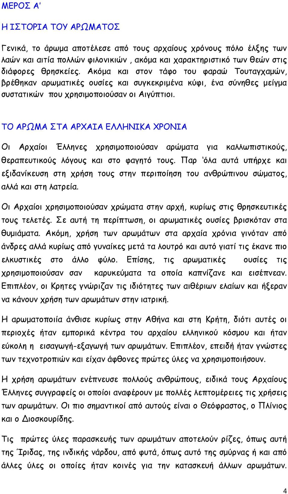 ΤΟ ΑΡΩΜΑ ΣΤΑ ΑΡΧΑΙΑ ΕΛΛΗΝΙΚΑ ΧΡΟΝΙΑ Οι Αρχαίοι Έλληνες χρησιμοποιούσαν αρώματα για καλλωπιστικούς, θεραπευτικούς λόγους και στο φαγητό τους.