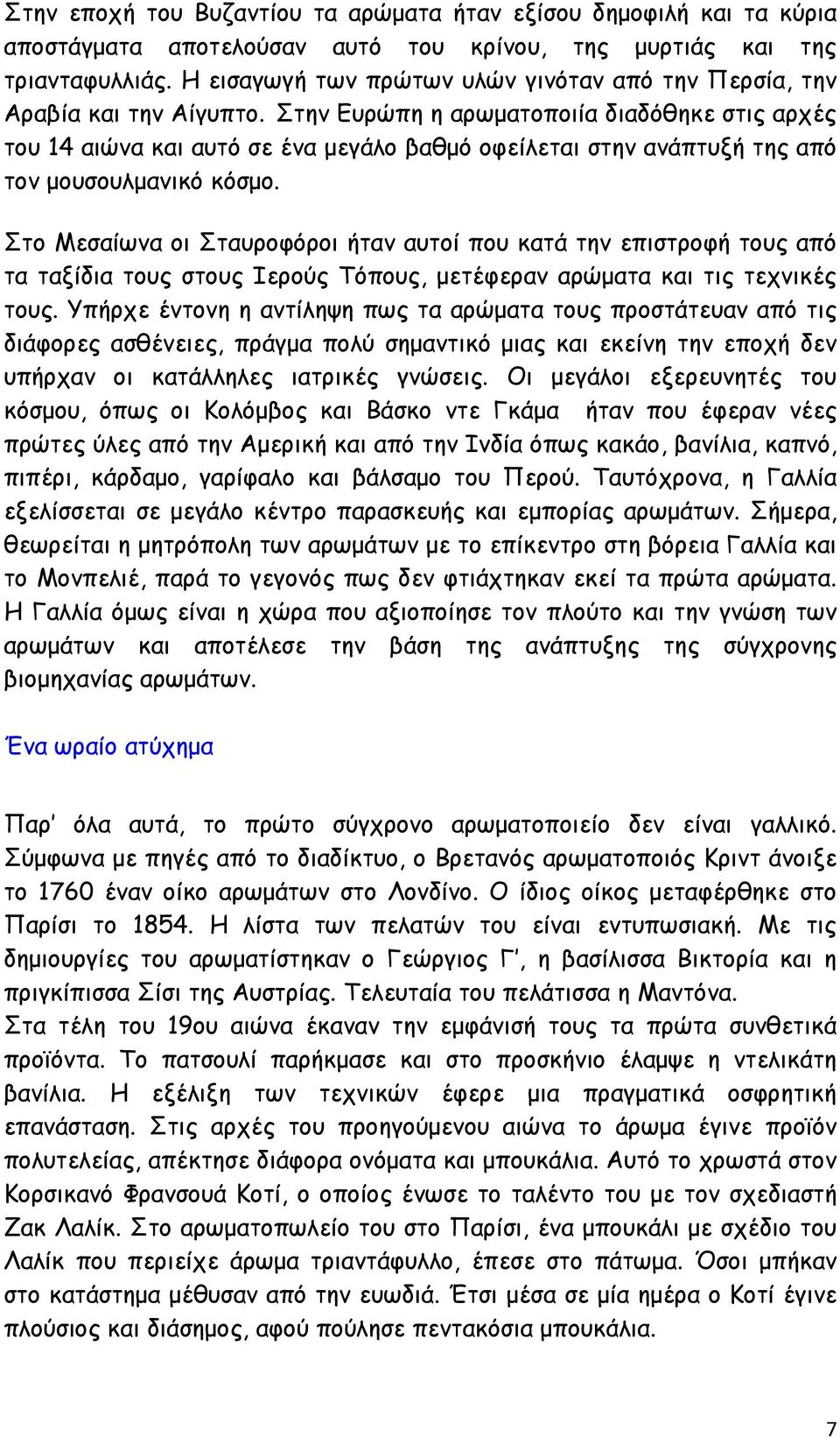 Στην Ευρώπη η αρωματοποιία διαδόθηκε στις αρχές του 14 αιώνα και αυτό σε ένα μεγάλο βαθμό οφείλεται στην ανάπτυξή της από τον μουσουλμανικό κόσμο.