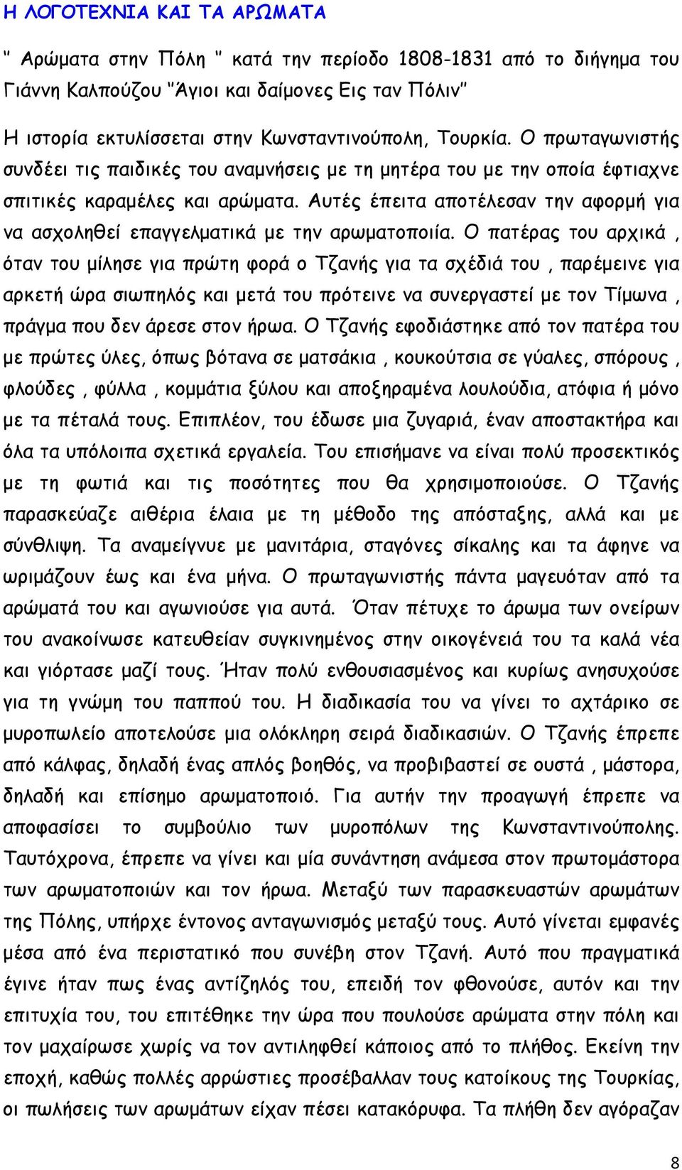 Αυτές έπειτα αποτέλεσαν την αφορμή για να ασχοληθεί επαγγελματικά με την αρωματοποιία.