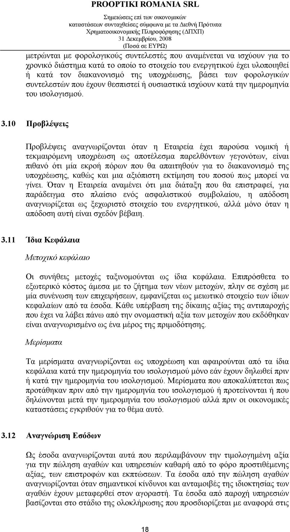 10 Προβλέψεις Προβλέψεις αναγνωρίζονται όταν η Εταιρεία έχει παρούσα νοµική ή τεκµαιρόµενη υποχρέωση ως αποτέλεσµα παρελθόντων γεγονότων, είναι πιθανό ότι µία εκροή πόρων που θα απαιτηθούν για το