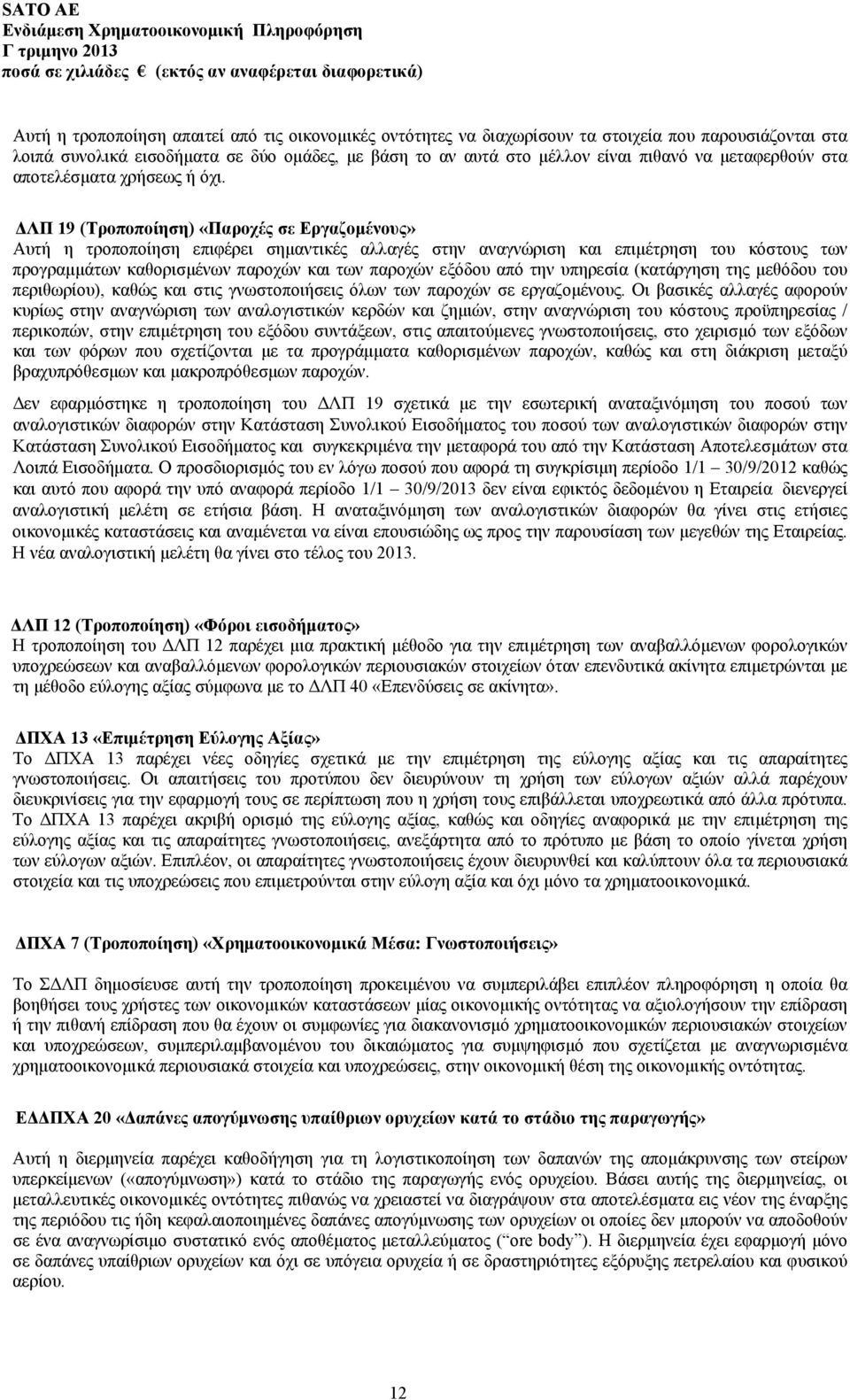 ΔΛΠ 19 (Τροποποίηση) «Παροχές σε Εργαζομένους» Αυτή η τροποποίηση επιφέρει σημαντικές αλλαγές στην αναγνώριση και επιμέτρηση του κόστους των προγραμμάτων καθορισμένων παροχών και των παροχών εξόδου