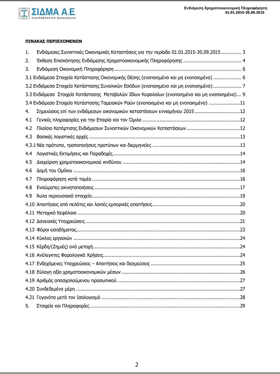 3 Ενδιάμεσα Στοιχεία Κατάστασης Μεταβολών Ιδίων Κεφαλαίων (ενοποιημένα και μη ενοποιημένα)... 9 3.4 Ενδιάμεσα Στοιχεία Κατάστασης Ταμειακών Ροών (ενοποιημένα και μη ενοποιημένα)... 11 4.