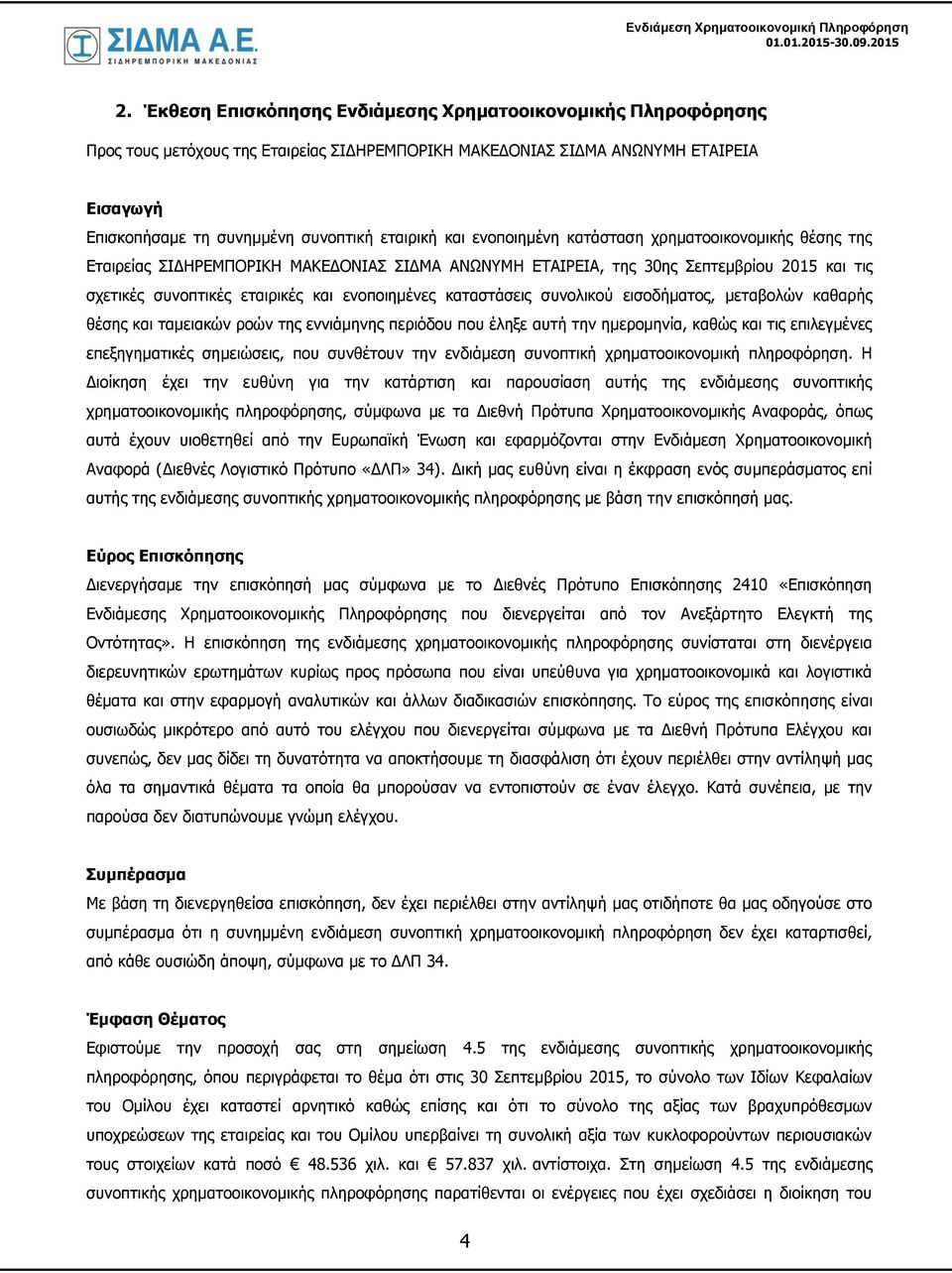 καταστάσεις συνολικού εισοδήματος, μεταβολών καθαρής θέσης και ταμειακών ροών της εννιάμηνης περιόδου που έληξε αυτή την ημερομηνία, καθώς και τις επιλεγμένες επεξηγηματικές σημειώσεις, που συνθέτουν