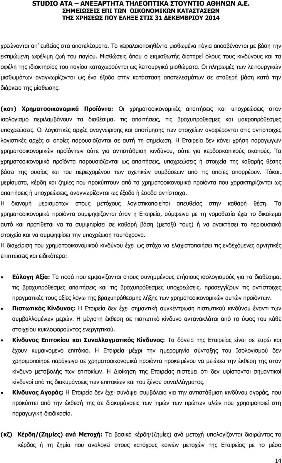 Οι πληρωμές των λειτουργικών μισθωμάτων αναγνωρίζονται ως ένα έξοδο στην κατάσταση αποτελεσμάτων σε σταθερή βάση κατά την διάρκεια της μίσθωσης.