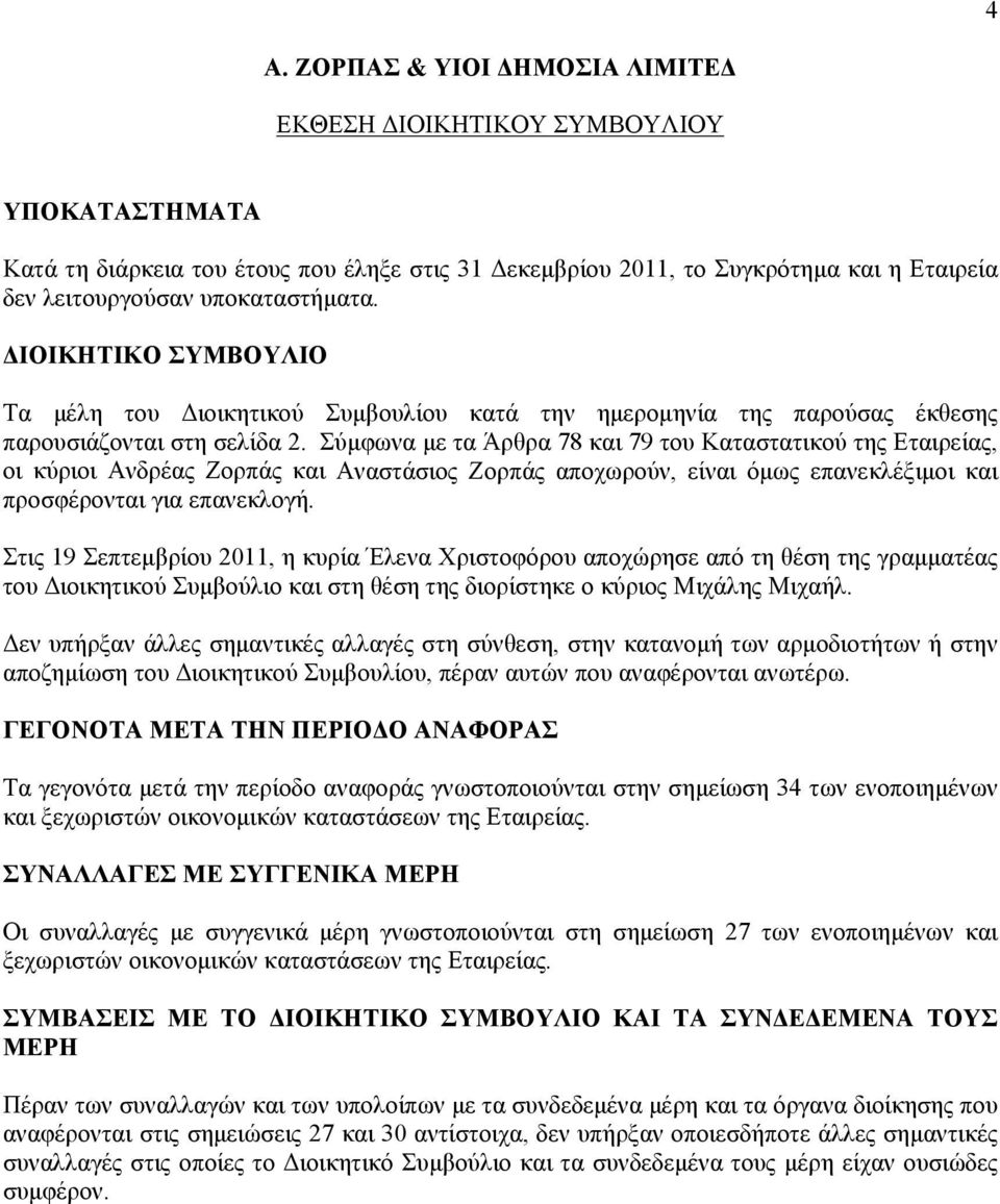 Σύμφωνα με τα Άρθρα 78 και 79 του Καταστατικού της Εταιρείας, οι κύριοι Ανδρέας Ζορπάς και Αναστάσιος Ζορπάς αποχωρούν, είναι όμως επανεκλέξιμοι και προσφέρονται για επανεκλογή.