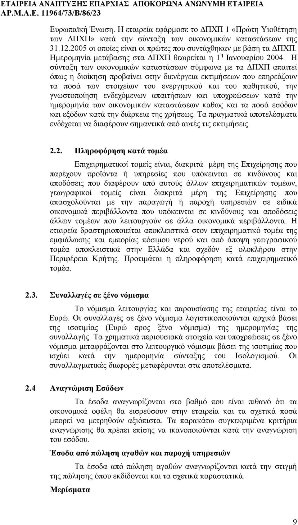 Η σύνταξη των οικονομικών καταστάσεων σύμφωνα με τα ΔΠΧΠ απαιτεί όπως η διοίκηση προβαίνει στην διενέργεια εκτιμήσεων που επηρεάζουν τα ποσά των στοιχείων του ενεργητικού και του παθητικού, την