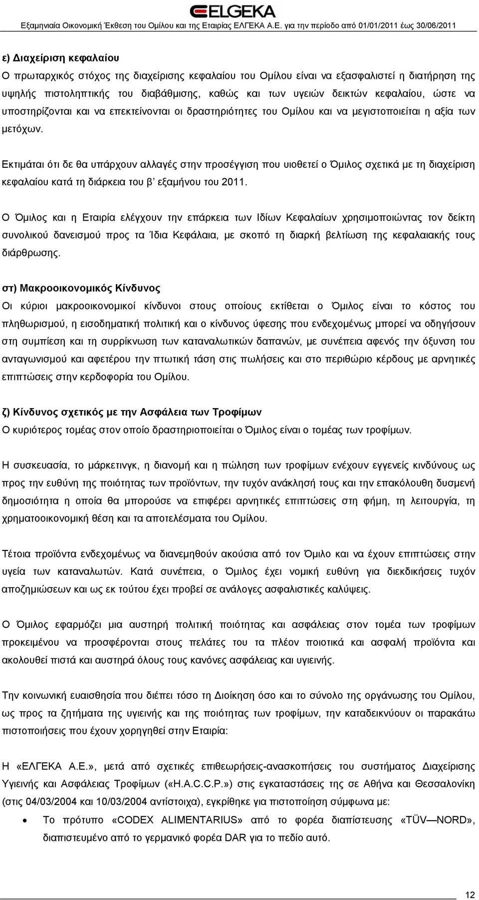 Εκτιμάται ότι δε θα υπάρχουν αλλαγές στην προσέγγιση που υιοθετεί ο Όμιλος σχετικά με τη διαχείριση κεφαλαίου κατά τη διάρκεια του β εξαμήνου του 2011.