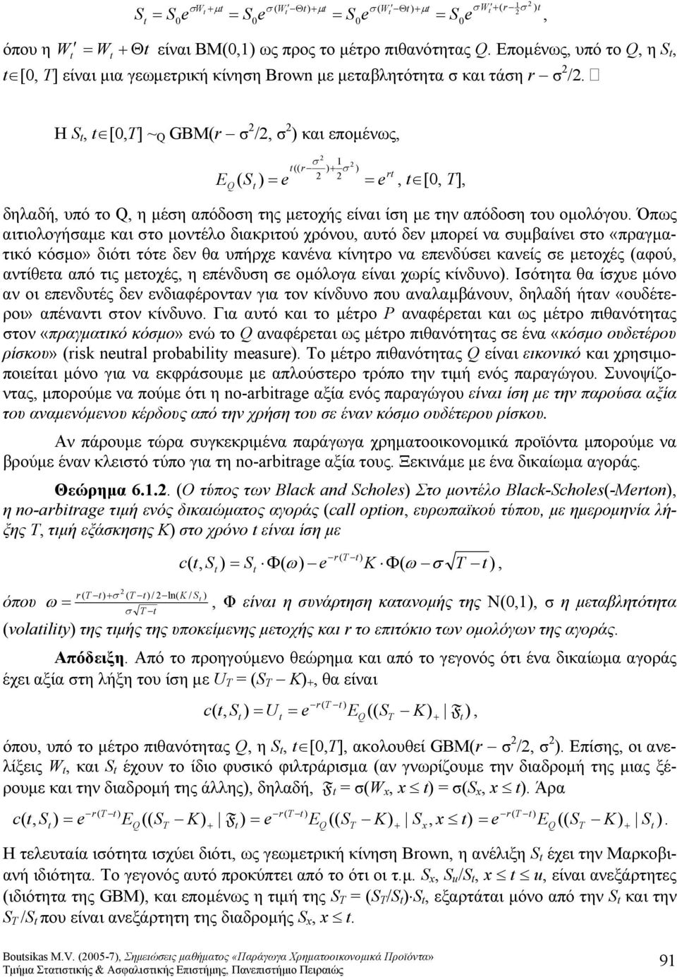 Όπως αιτιολογήαμε και το μοντέλο διακριτού χρόνου αυτό δεν μπορεί να υμβαίνει το «πραγματικό κόμο» διότι τότε δεν θα υπήρχε κανένα κίνητρο να επενδύει κανείς ε μετοχές αφού αντίθετα από τις μετοχές η