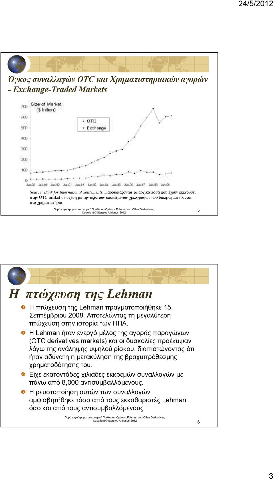 πραγµατοποιήθηκε 15, Σεπτέµβριου 2008. Αποτελώντας τη µεγαλύτερη πτώχευση στην ιστορία των ΗΠΑ.