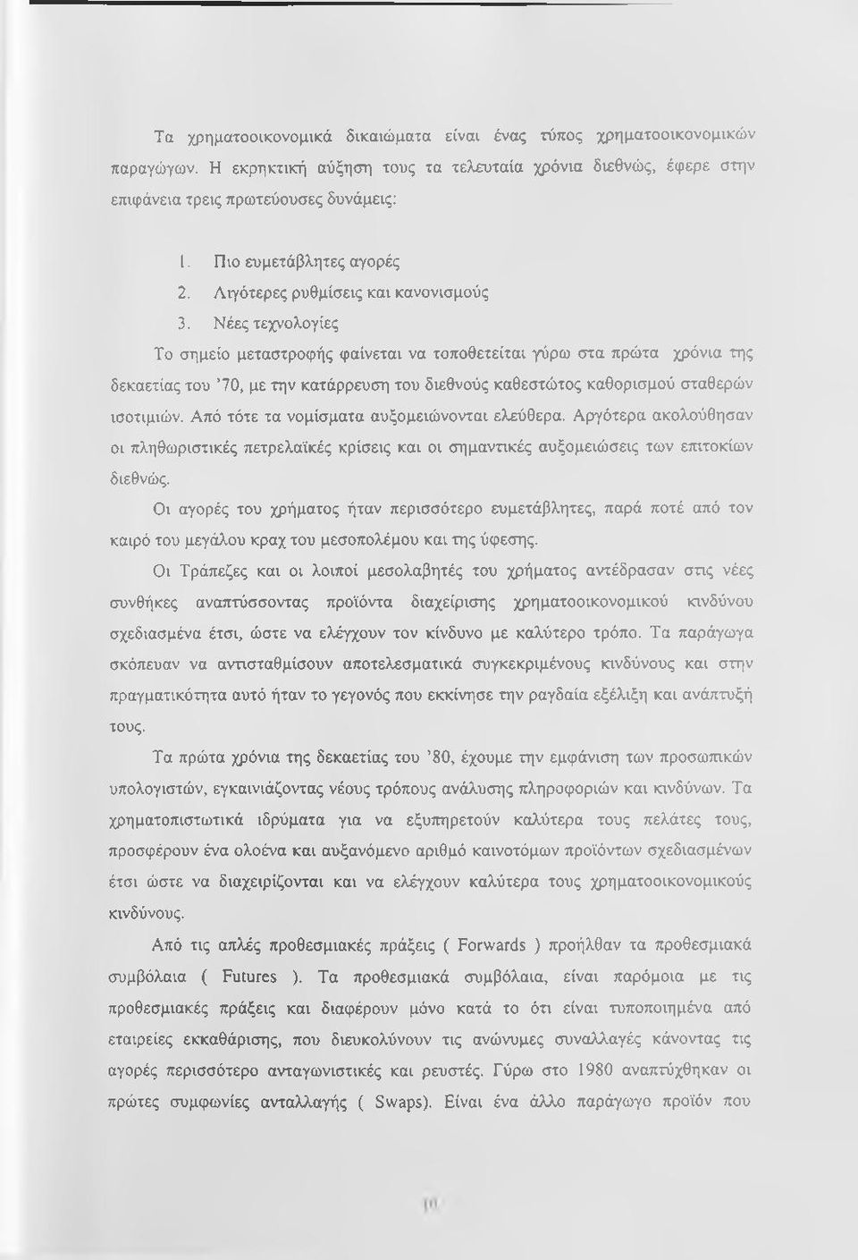 Νέες τεχνολογίες Το σημείο μεταστροφής φαίνεται να τοποθετείται γύρω στα πρώτα χρόνια της δεκαετίας του 70, με την κατάρρευση του διεθνούς καθεστώτος καθορισμού σταθερών ισοτιμιών.