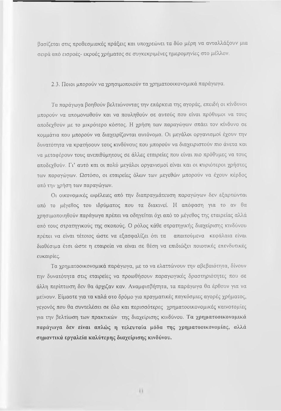 Τα παράγωγα βοηθούν βελτιώνοντας την επάρκεια της αγοράς, επειδή οι κίνδυνοι μπορούν να απομονωθούν και να πουληθούν σε αυτούς που είναι πρόθυμοι να τους αποδεχθούν με το μικρότερο κόστος.