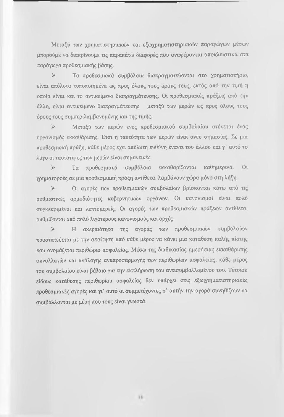 Οι προθεσμιακές πράξεις από την άλλη, είναι αντικείμενο διαπραγμάτευσης μεταξύ των μερών ως προς όλους τους όρους τους συμπεριλαμβανομένης και της τιμής.