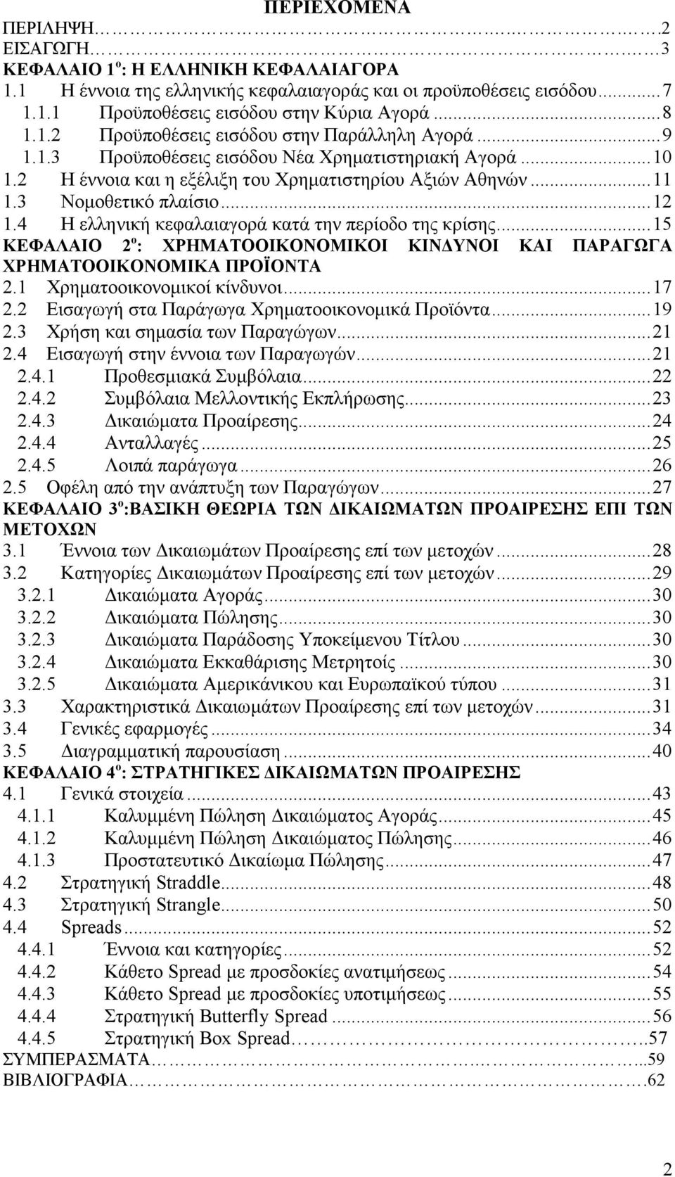 .. 12 1.4 Η ελληνική κεφαλαιαγορά κατά την περίοδο της κρίσης... 15 ΚΕΦΑΛΑΙΟ 2 ο : ΧΡΗΜΑΤΟΟΙΚΟΝΟΜΙΚΟΙ ΚΙΝΔΥΝΟΙ ΚΑΙ ΠΑΡΑΓΩΓΑ ΧΡΗΜΑΤΟΟΙΚΟΝΟΜΙΚΑ ΠΡΟΪΟΝΤΑ 2.1 Χρηματοοικονομικοί κίνδυνοι... 17 2.