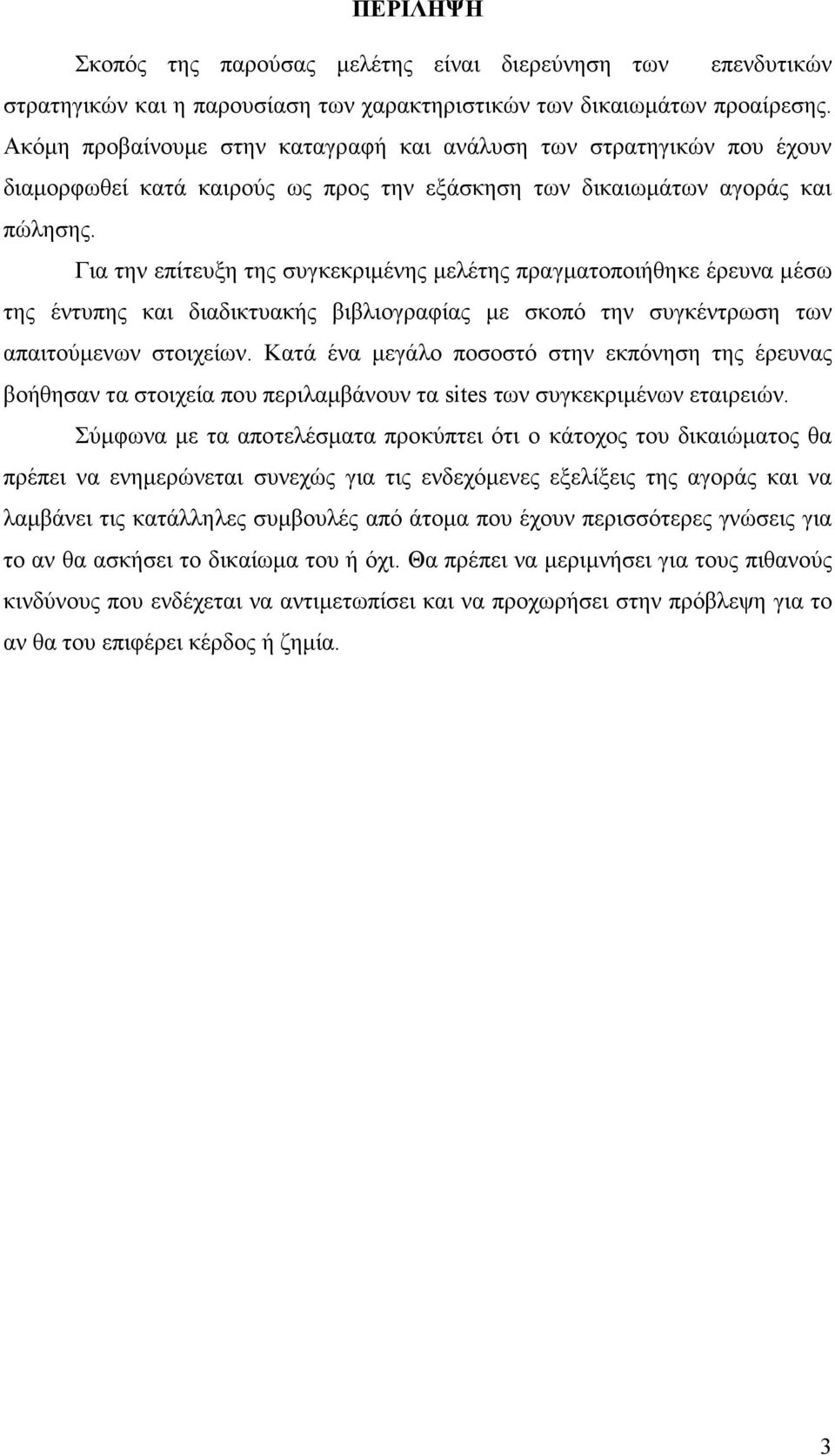 Για την επίτευξη της συγκεκριμένης μελέτης πραγματοποιήθηκε έρευνα μέσω της έντυπης και διαδικτυακής βιβλιογραφίας με σκοπό την συγκέντρωση των απαιτούμενων στοιχείων.