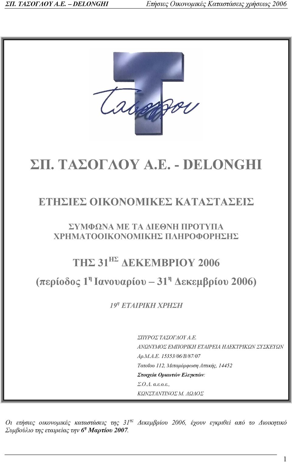 1 η Ιανουαρίου 31 η Δεκεμβρίου 2006) 19 η ΕΤΑΙΡΙΚΗ ΧΡΗΣΗ ΣΠΥΡΟΣ ΤΑΣΟΓΛΟΥ Α.Ε. ΑΝΩΝΥΜΟΣ ΕΜΠΟΡΙΚΗ ΕΤΑΙΡΕΙΑ ΗΛΕΚΤΡΙΚΩΝ ΣΥΣΚΕΥΩΝ Αρ.Μ.Α.Ε. 15353/06/Β/87/07 Τατοΐου 112, Μεταμόρφωση Αττικής, 14452 Στοιχεία Ορκωτών Ελεγκτών: Σ.