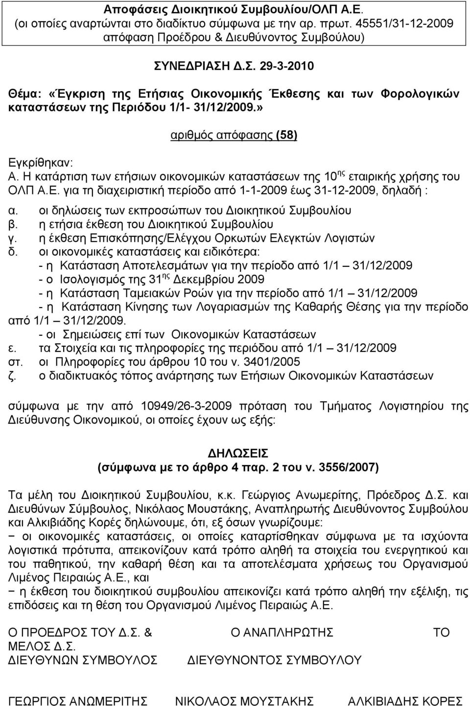 οι δηλώσεις των εκπροσώπων του Διοικητικού Συμβουλίου β. η ετήσια έκθεση του Διοικητικού Συμβουλίου γ. η έκθεση Επισκόπησης/Ελέγχου Ορκωτών Ελεγκτών Λογιστών δ.