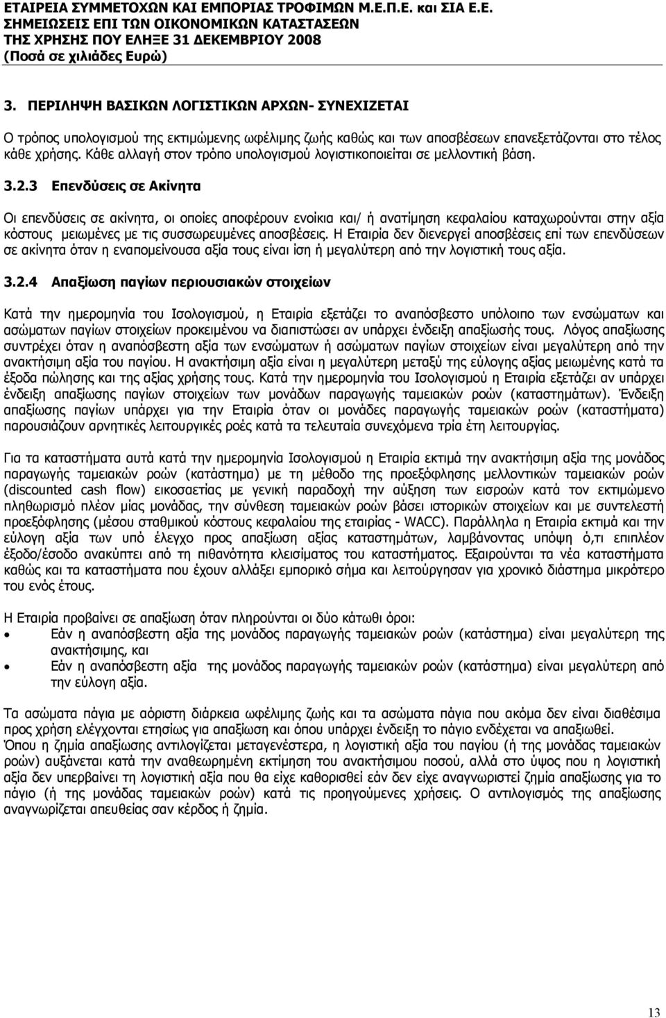 3 Επενδύσεις σε Ακίνητα Οι επενδύσεις σε ακίνητα, oι οποίες αποφέρουν ενοίκια και/ ή ανατίμηση κεφαλαίου καταχωρούνται στην αξία κόστους μειωμένες με τις συσσωρευμένες αποσβέσεις.