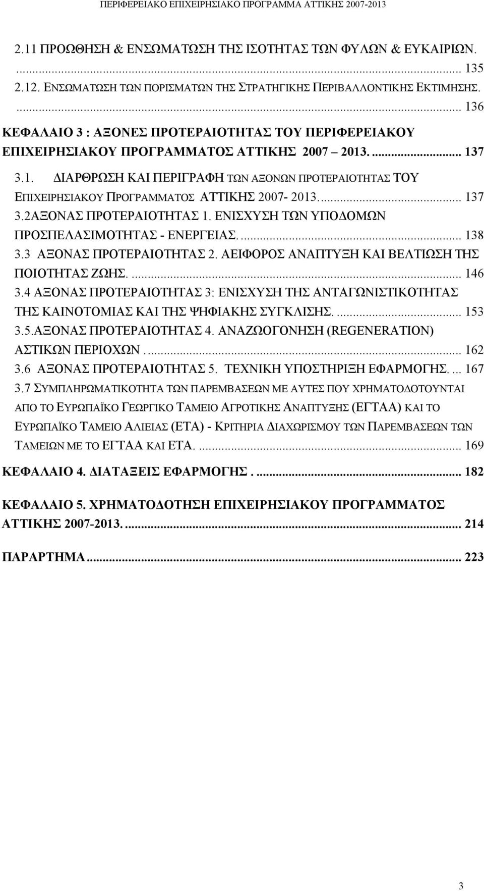 .. 137 3.2ΑΞΟΝΑΣ ΠΡΟΤΕΡΑΙΟΤΗΤΑΣ 1. ΕΝΙΣΧΥΣΗ ΤΩΝ ΥΠΟΔΟΜΩΝ ΠΡΟΣΠΕΛΑΣΙΜΟΤΗΤΑΣ - ΕΝΕΡΓΕΙΑΣ.... 138 3.3 ΑΞΟΝΑΣ ΠΡΟΤΕΡΑΙΟΤΗΤΑΣ 2. ΑΕΙΦΟΡΟΣ ΑΝΑΠΤΥΞΗ ΚΑΙ ΒΕΛΤΙΩΣΗ ΤΗΣ ΠΟΙΟΤΗΤΑΣ ΖΩΗΣ.... 146 3.