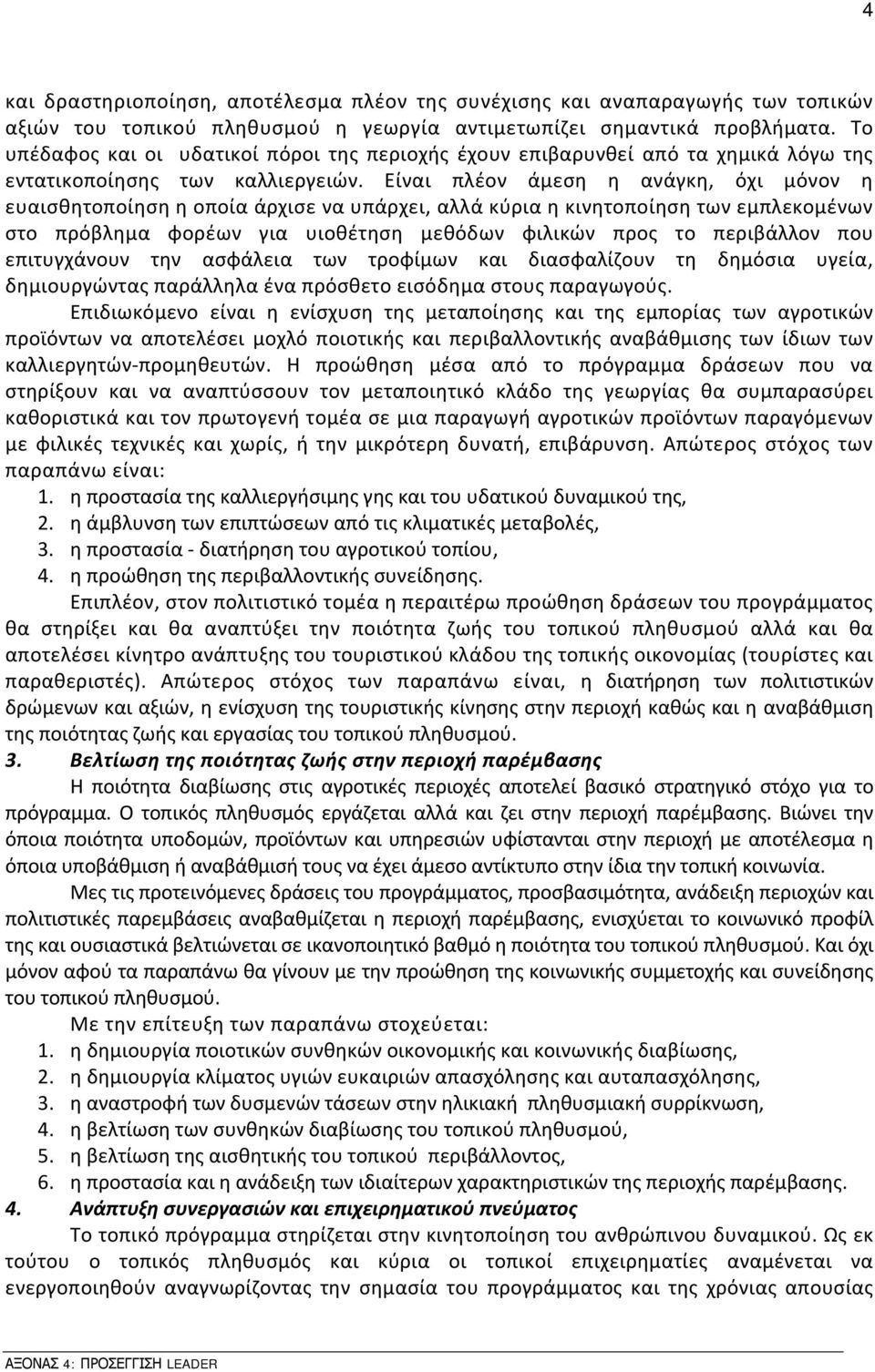 Είναι πλέον άμεση η ανάγκη, όχι μόνον η ευαισθητοποίηση η οποία άρχισε να υπάρχει, αλλά κύρια η κινητοποίηση των εμπλεκομένων στο πρόβλημα φορέων για υιοθέτηση μεθόδων φιλικών προς το περιβάλλον που