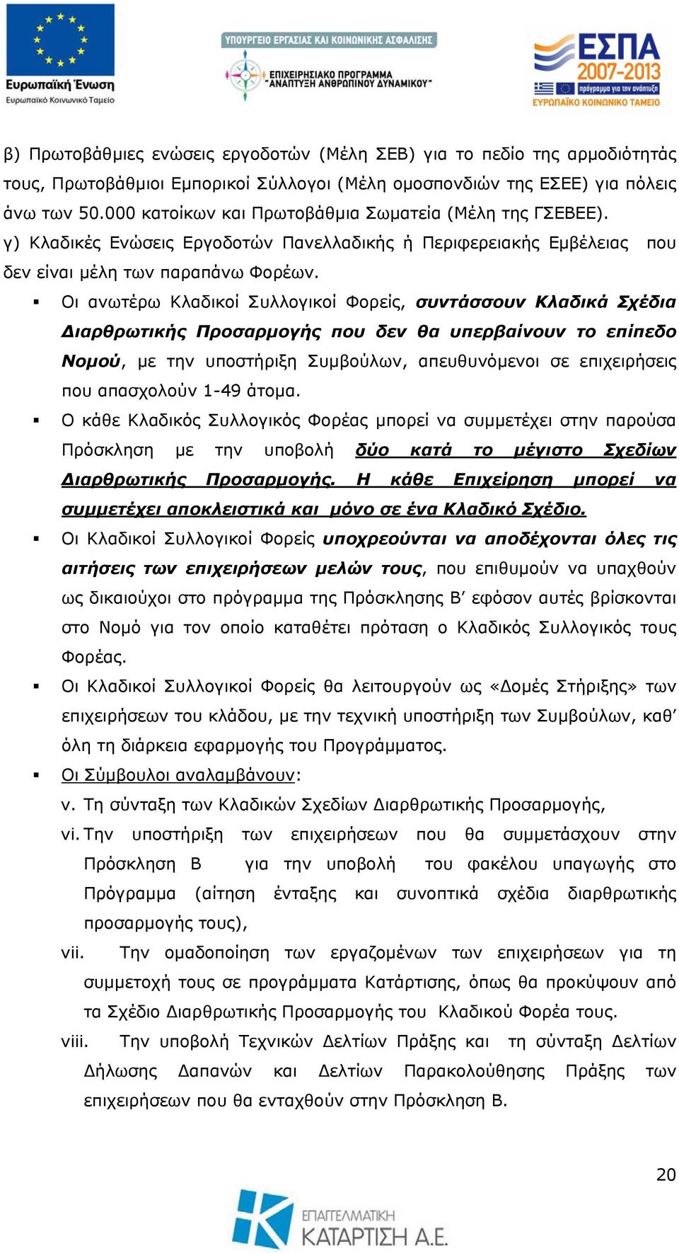 Οι ανωτέρω Κλαδικοί Συλλογικοί Φορείς, συντάσσουν Κλαδικά Σχέδια Διαρθρωτικής Προσαρμογής που δεν θα υπερβαίνουν το επίπεδο Νομού, με την υποστήριξη Συμβούλων, απευθυνόμενοι σε επιχειρήσεις που