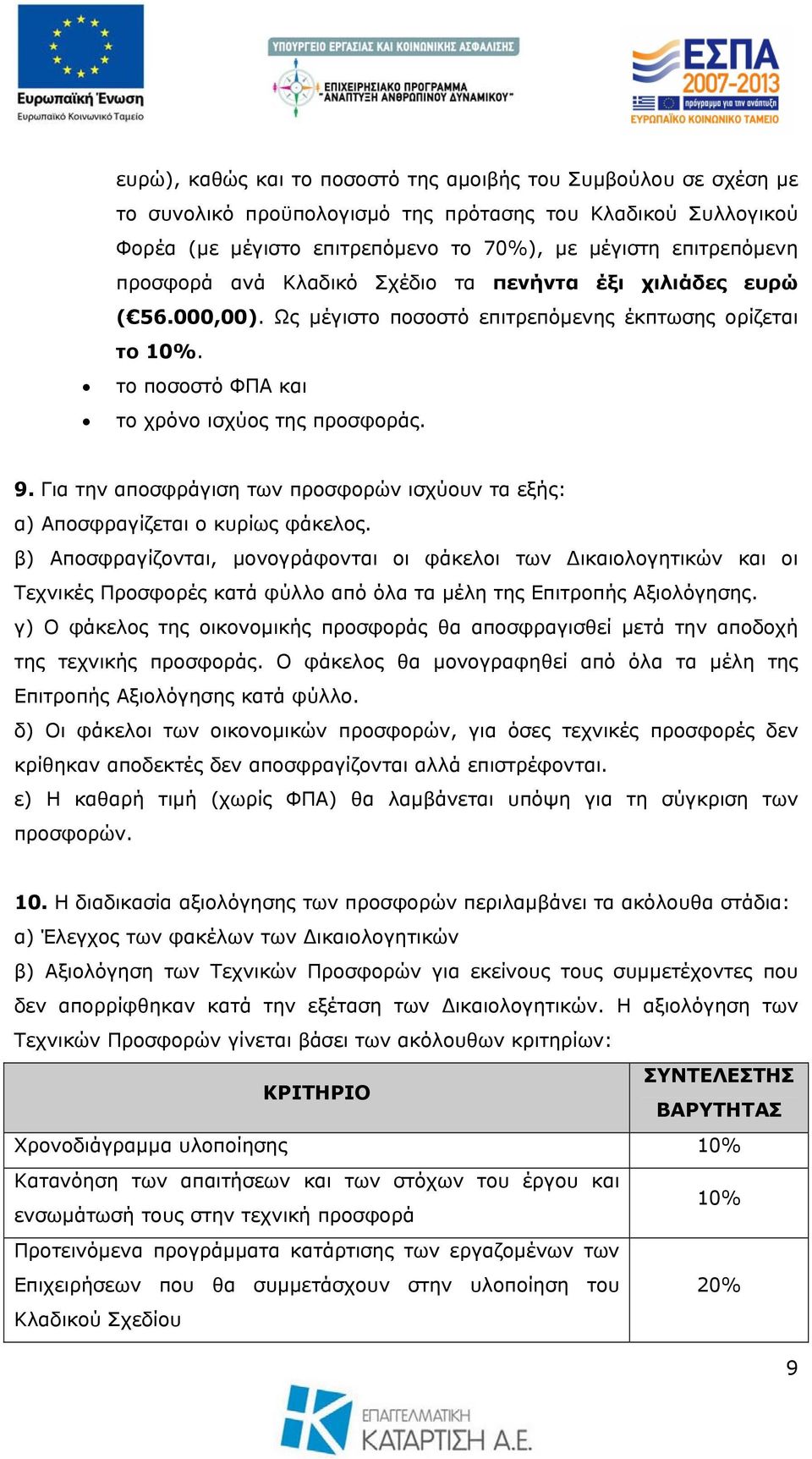 Για την αποσφράγιση των προσφορών ισχύουν τα εξής: α) Αποσφραγίζεται ο κυρίως φάκελος.