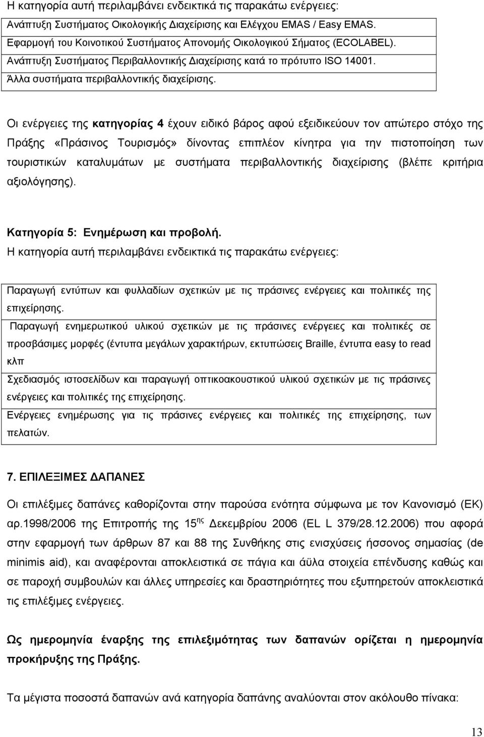 Οι ενέργειες της κατηγορίας 4 έχουν ειδικό βάρος αφού εξειδικεύουν τον απώτερο στόχο της Πράξης «Πράσινος Τουρισμός» δίνοντας επιπλέον κίνητρα για την πιστοποίηση των τουριστικών καταλυμάτων με