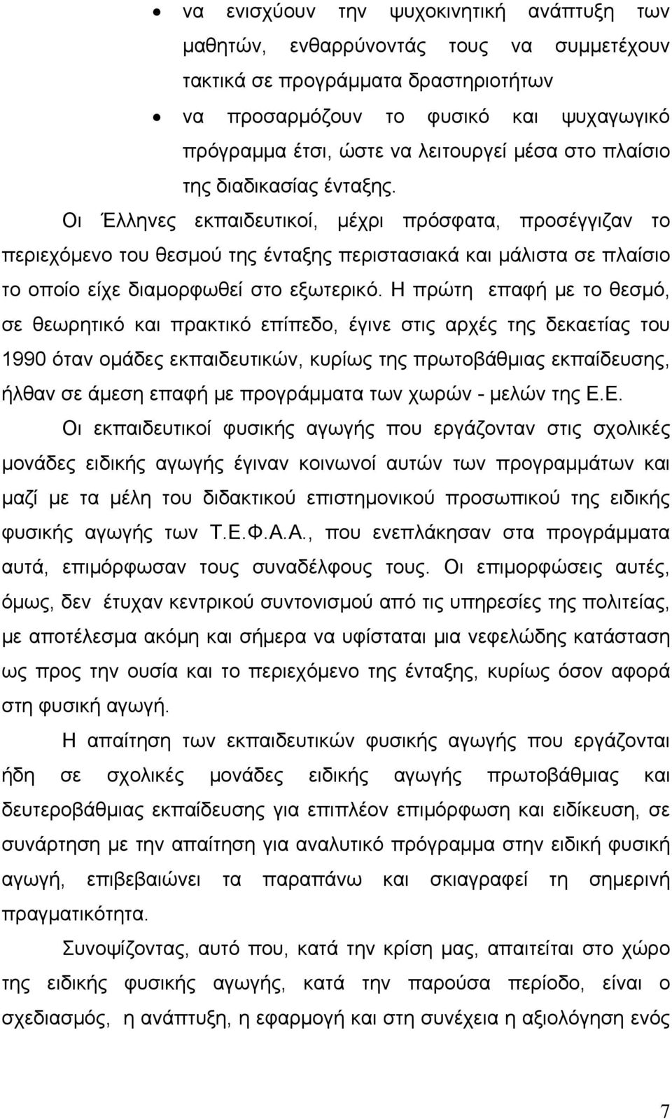 Οι Έλληνες εκπαιδευτικοί, μέχρι πρόσφατα, προσέγγιζαν το περιεχόμενο του θεσμού της ένταξης περιστασιακά και μάλιστα σε πλαίσιο το οποίο είχε διαμορφωθεί στο εξωτερικό.