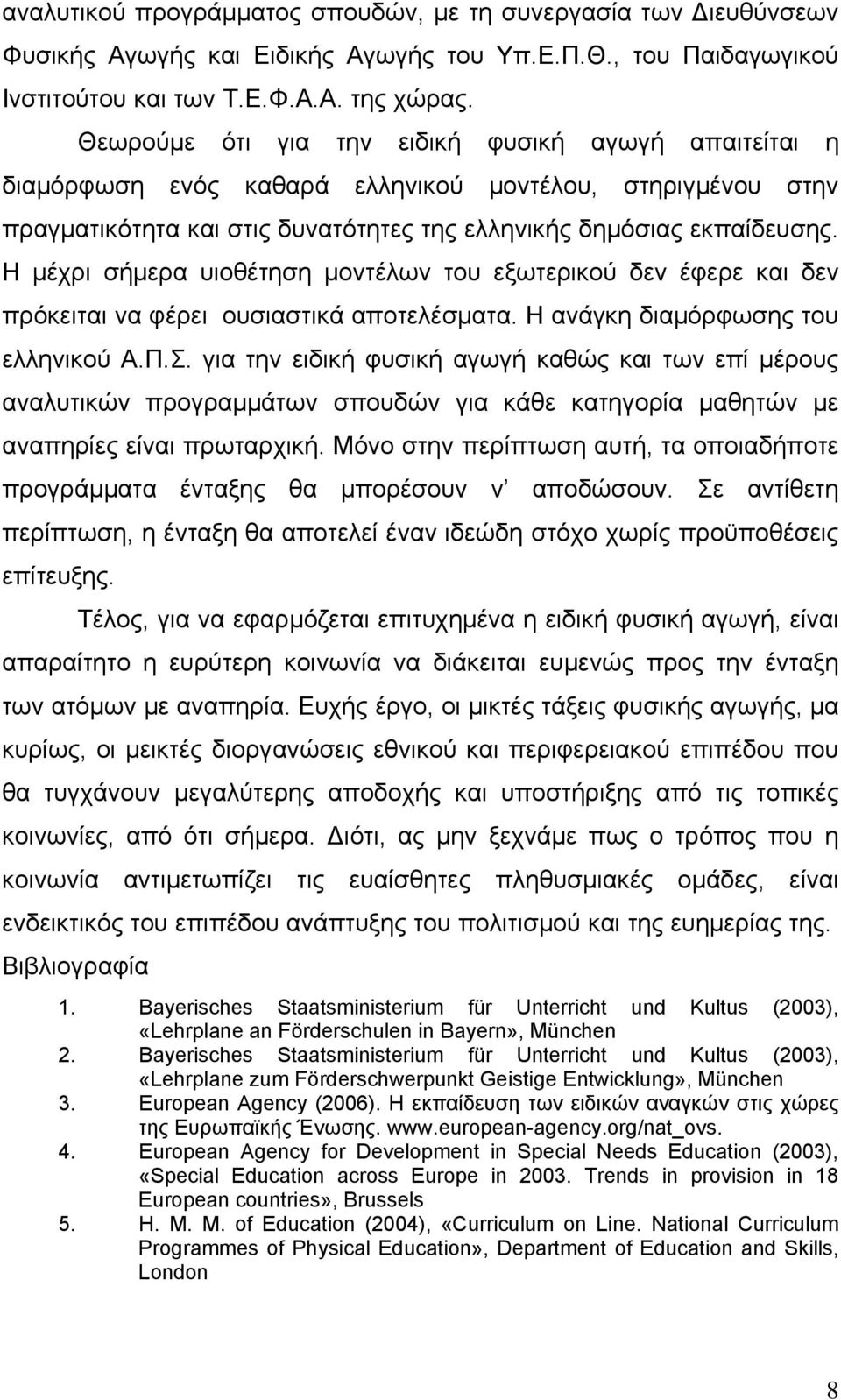 Η μέχρι σήμερα υιοθέτηση μοντέλων του εξωτερικού δεν έφερε και δεν πρόκειται να φέρει ουσιαστικά αποτελέσματα. Η ανάγκη διαμόρφωσης του ελληνικού Α.Π.Σ.