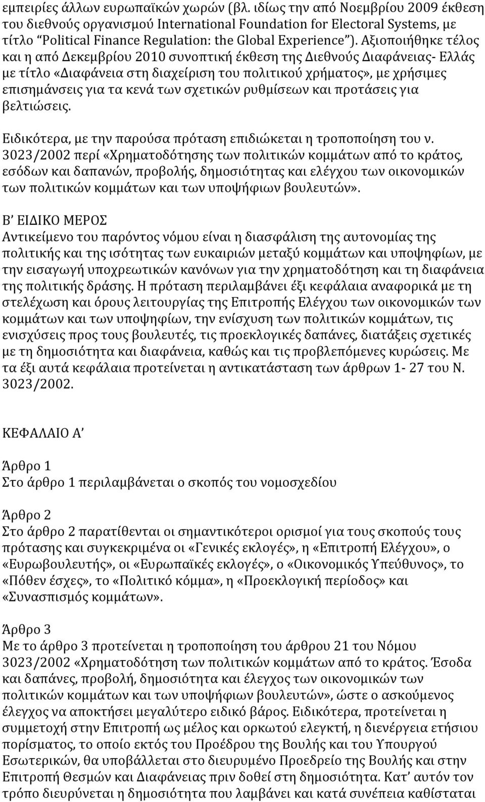 Αξιοποιήθηκε τέλος και η από Δεκεμβρίου 2010 συνοπτική έκθεση της Διεθνούς Διαφάνειας- Ελλάς με τίτλο «Διαφάνεια στη διαχείριση του πολιτικού χρήματος», με χρήσιμες επισημάνσεις για τα κενά των