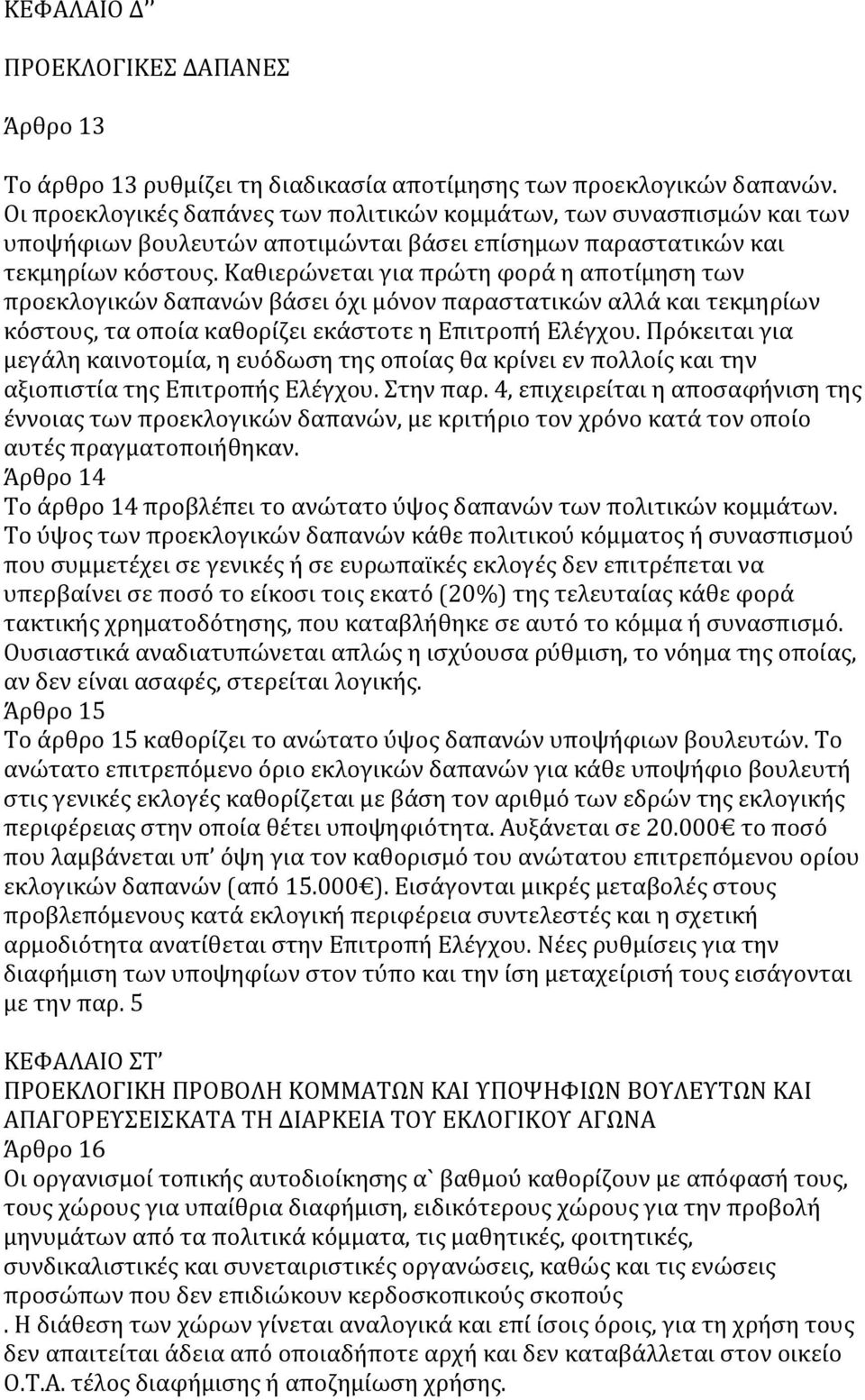 Καθιερώνεται για πρώτη φορά η αποτίμηση των προεκλογικών δαπανών βάσει όχι μόνον παραστατικών αλλά και τεκμηρίων κόστους, τα οποία καθορίζει εκάστοτε η Επιτροπή Ελέγχου.