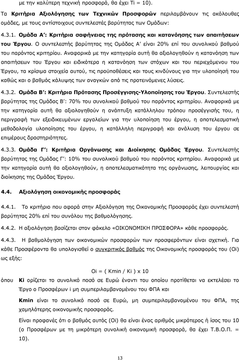 Αναφορικά με την κατηγορία αυτή θα αξιολογηθούν η κατανόηση των απαιτήσεων του Έργου και ειδικότερα η κατανόηση των στόχων και του περιεχόμενου του Έργου, τα κρίσιμα στοιχεία αυτού, τις προϋποθέσεις