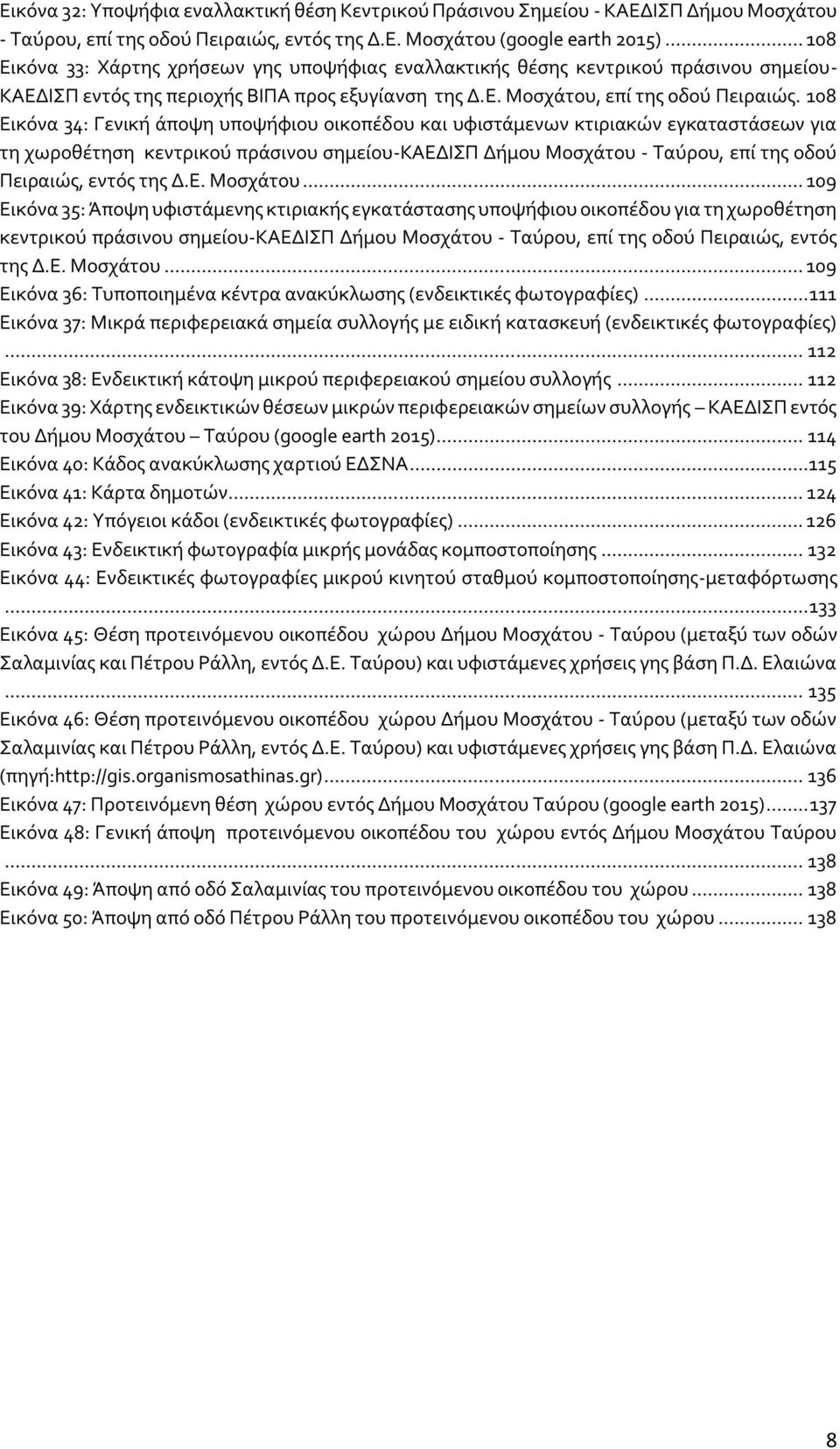 108 Εικόνα 34: Γενική άποψη υποψήφιου οικοπέδου και υφιστάμενων κτιριακών εγκαταστάσεων για τη χωροθέτηση κεντρικού πράσινου σημείου-καεδισπ Δήμου Μοσχάτου - Ταύρου, επί της οδού Πειραιώς, εντός της