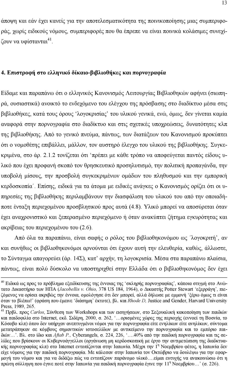 πρόσβασης στο διαδίκτυο µέσα στις βιβλιοθήκες, κατά τους όρους λογοκρισίας του υλικού γενικά, ενώ, όµως, δεν γίνεται καµία αναφορά στην πορνογραφία στο διαδίκτυο και στις σχετικές υποχρεώσεις,