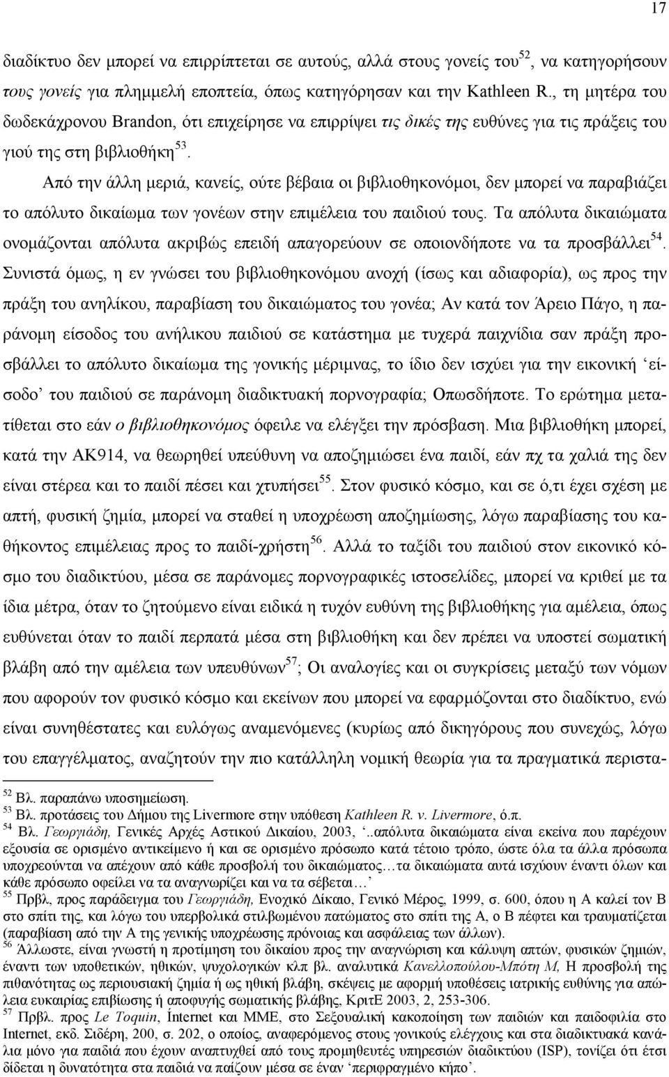 Από την άλλη µεριά, κανείς, ούτε βέβαια οι βιβλιοθηκονόµοι, δεν µπορεί να παραβιάζει το απόλυτο δικαίωµα των γονέων στην επιµέλεια του παιδιού τους.