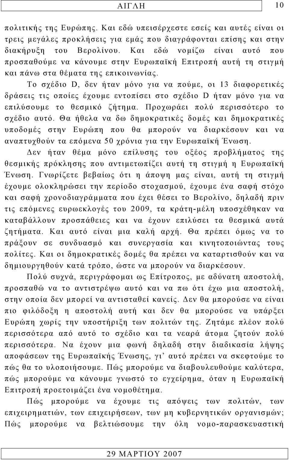 Το σχέδιο D, δεν ήταν µόνο για να πούµε, οι 13 διαφορετικές δράσεις τις οποίες έχουµε εντοπίσει στο σχέδιο D ήταν µόνο για να επιλύσουµε το θεσµικό ζήτηµα. Προχωράει πολύ περισσότερο το σχέδιο αυτό.