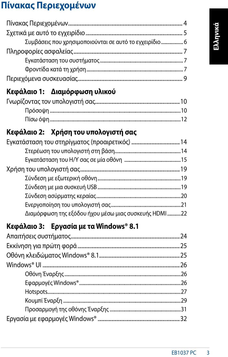 ..12 Κεφάλαιο 2: Χρήση του υπολογιστή σας Εγκατάσταση του στηρίγματος (προαιρετικός)...14 Στερέωση του υπολογιστή στη βάση...14 Εγκατάσταση του Η/Υ σας σε μία οθόνη...15 Χρήση του υπολογιστή σας.