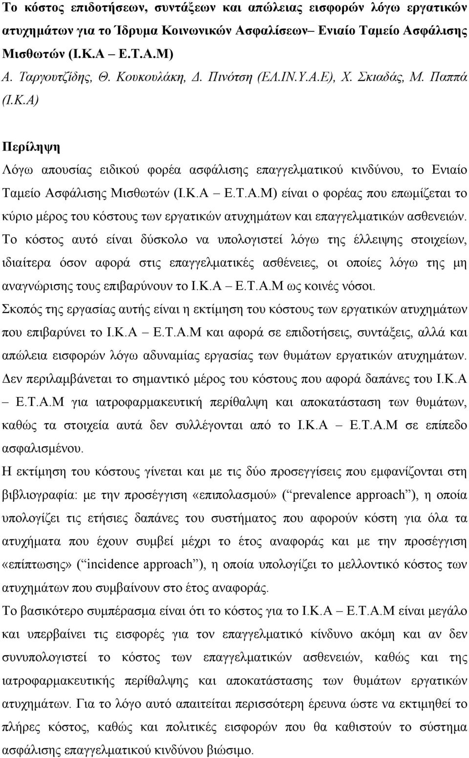 Το κόστος αυτό είναι δύσκολο να υπολογιστεί λόγω της έλλειψης στοιχείων, ιδιαίτερα όσον αφορά στις επαγγελματικές ασθένειες, οι οποίες λόγω της μη αναγνώρισης τους επιβαρύνουν το Ι.Κ.Α 