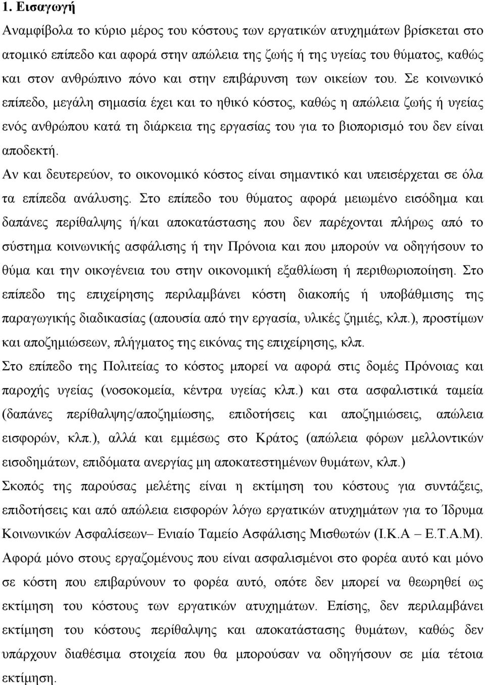 Σε κοινωνικό επίπεδο, μεγάλη σημασία έχει και το ηθικό κόστος, καθώς η απώλεια ζωής ή υγείας ενός ανθρώπου κατά τη διάρκεια της εργασίας του για το βιοπορισμό του δεν είναι αποδεκτή.