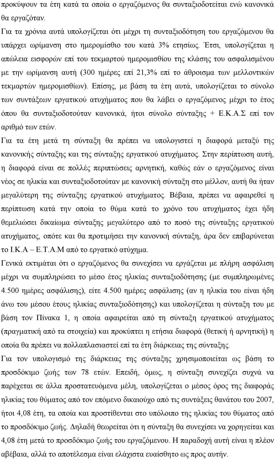 Έτσι, υπολογίζεται η απώλεια εισφορών επί του τεκμαρτού ημερομισθίου της κλάσης του ασφαλισμένου με την ωρίμανση αυτή (300 ημέρες επί 21,3% επί το άθροισμα των μελλοντικών τεκμαρτών ημερομισθίων).