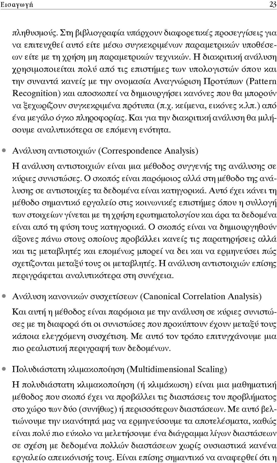 που θα μπορούν να ξεχωρίζουν συγκεκριμένα πρότυπα (π.χ. κείμενα, εικόνες κ.λπ.) από ένα μεγάλο όγκο πληροφορίας. Και για την διακριτική ανάλυση θα μιλήσουμε αναλυτικότερα σε επόμενη ενότητα.