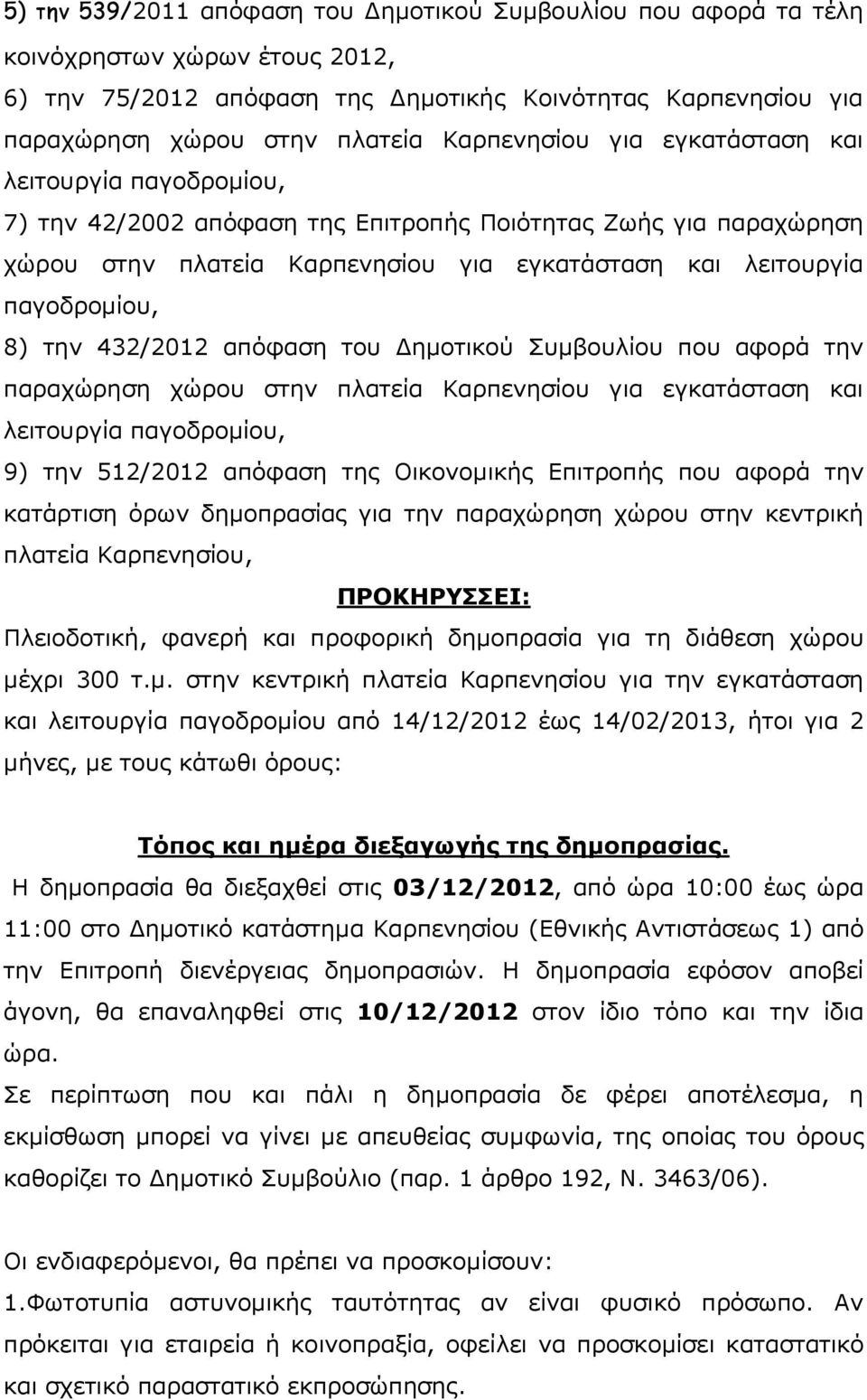 8) την 432/2012 απόφαση του Δημοτικού Συμβουλίου που αφορά την παραχώρηση χώρου στην πλατεία Καρπενησίου για εγκατάσταση και λειτουργία παγοδρομίου, 9) την 512/2012 απόφαση της Οικονομικής Επιτροπής