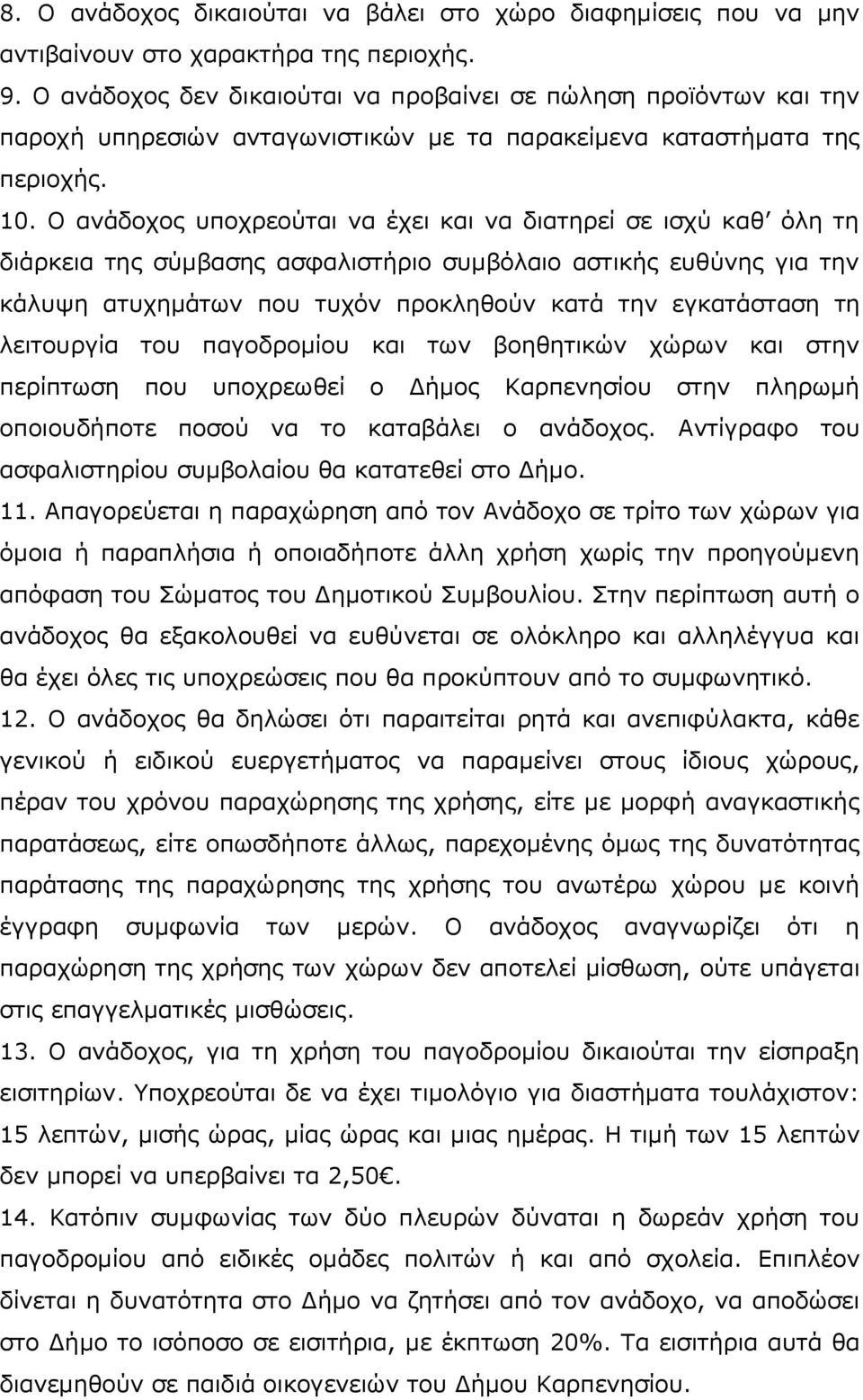 Ο ανάδοχος υποχρεούται να έχει και να διατηρεί σε ισχύ καθ όλη τη διάρκεια της σύμβασης ασφαλιστήριο συμβόλαιο αστικής ευθύνης για την κάλυψη ατυχημάτων που τυχόν προκληθούν κατά την εγκατάσταση τη