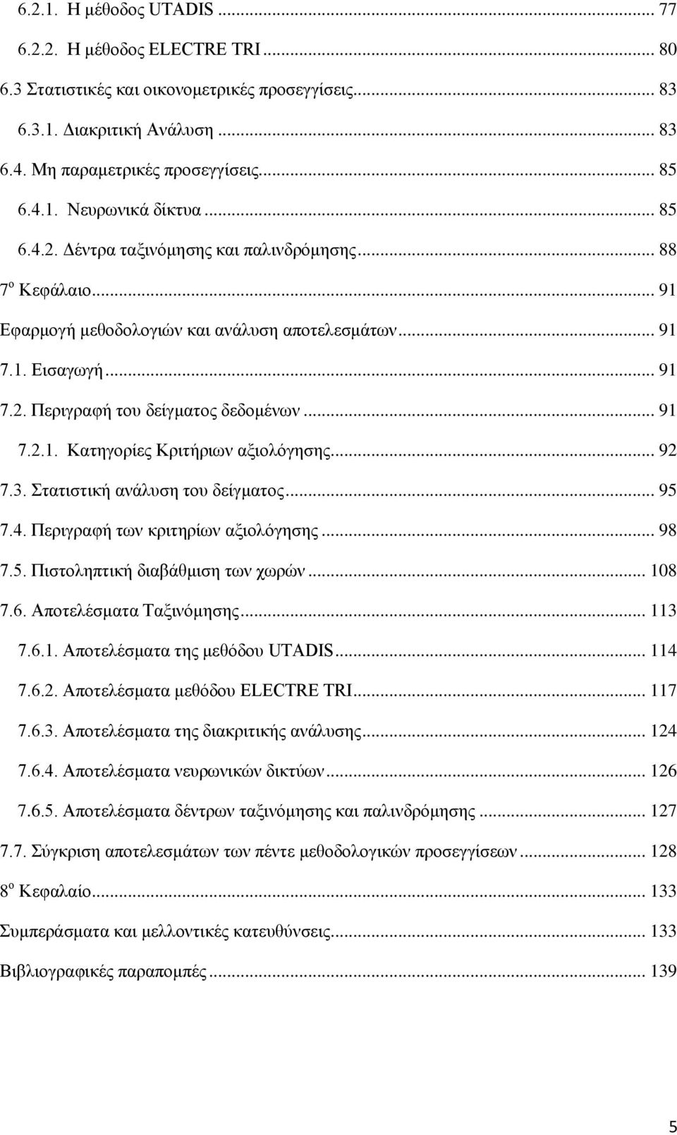 .. 92 7.3. Στατιστική ανάλυση του δείγματος... 95 7.4. Περιγραφή των κριτηρίων αξιολόγησης... 98 7.5. Πιστοληπτική διαβάθμιση των χωρών... 108 7.6. Αποτελέσματα Ταξινόμησης... 113 7.6.1. Αποτελέσματα της μεθόδου UTADIS.