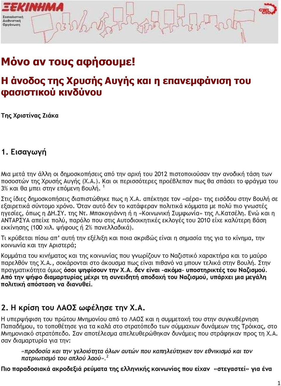 Και οι περισσότερες προέβλεπαν πως θα σπάσει το φράγµα του 3% και θα µπει στην επόµενη βουλή. 1 Στις ίδιες δηµοσκοπήσεις διαπιστώθηκε πως η Χ.Α.